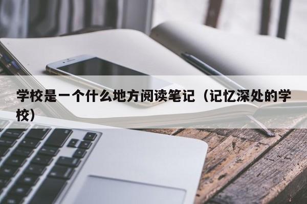 学校是一个什么地方阅读笔记（记忆深处的学校）