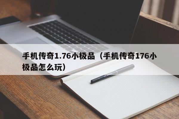 手机传奇1.76小极品（手机传奇176小极品怎么玩）