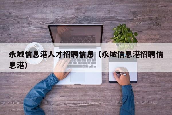 永城信息港人才招聘信息（永城信息港招聘信息港）