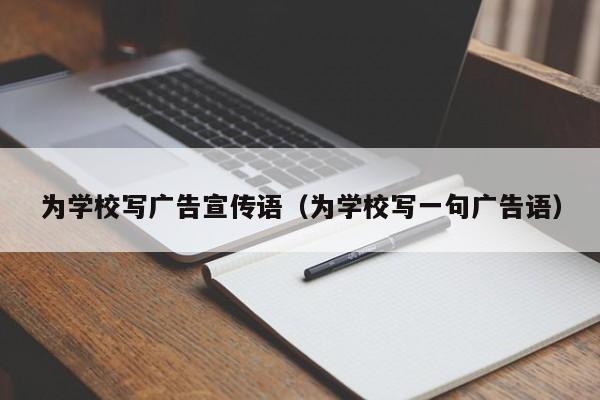 为学校写广告宣传语（为学校写一句广告语）