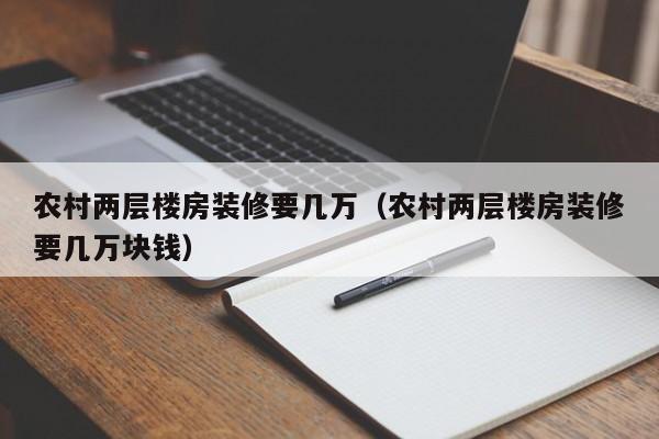 农村两层楼房装修要几万（农村两层楼房装修要几万块钱）