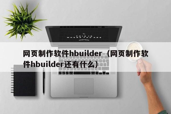 网页制作软件hbuilder（网页制作软件hbuilder还有什么）