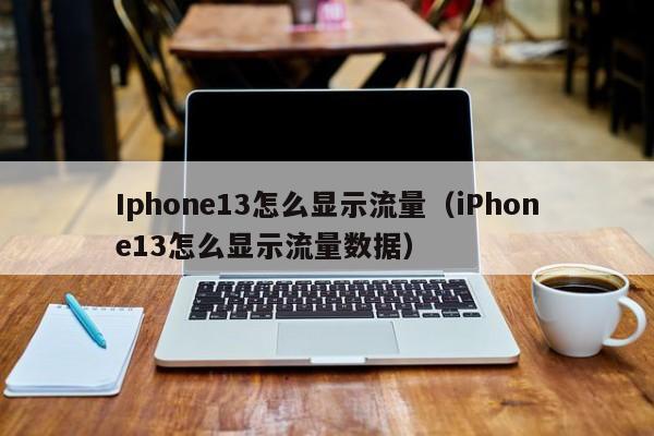 Iphone13怎么显示流量（iPhone13怎么显示流量数据）