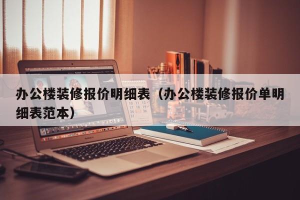 办公楼装修报价明细表（办公楼装修报价单明细表范本）