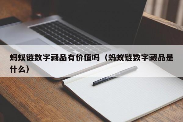 蚂蚁链数字藏品有价值吗（蚂蚁链数字藏品是什么）