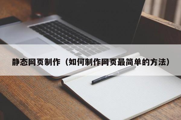 静态网页制作（如何制作网页最简单的方法）