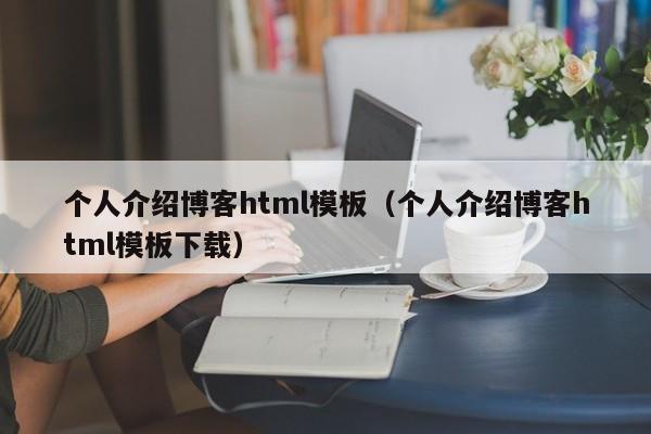 个人介绍博客html模板（个人介绍博客html模板下载）