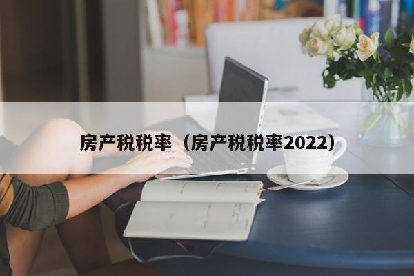 房产税税率（房产税税率2022）