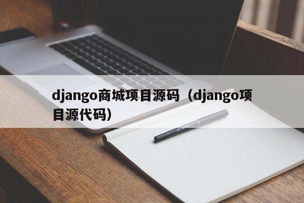 django商城项目源码（django项目源代码）