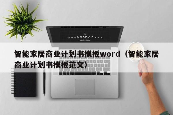 智能家居商业计划书模板word（智能家居商业计划书模板范文）