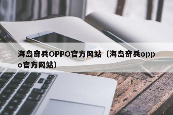 海岛奇兵OPPO官方网站（海岛奇兵oppo官方网站）